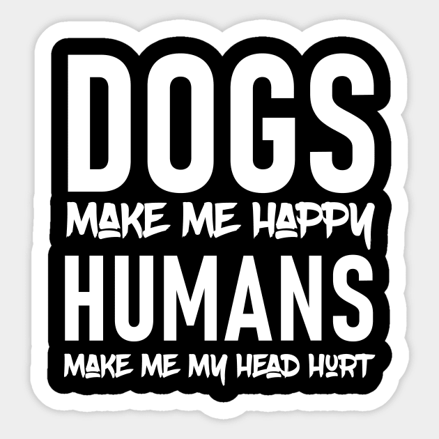 Dogs make me happy humans make my head hurt Sticker by Goldewin